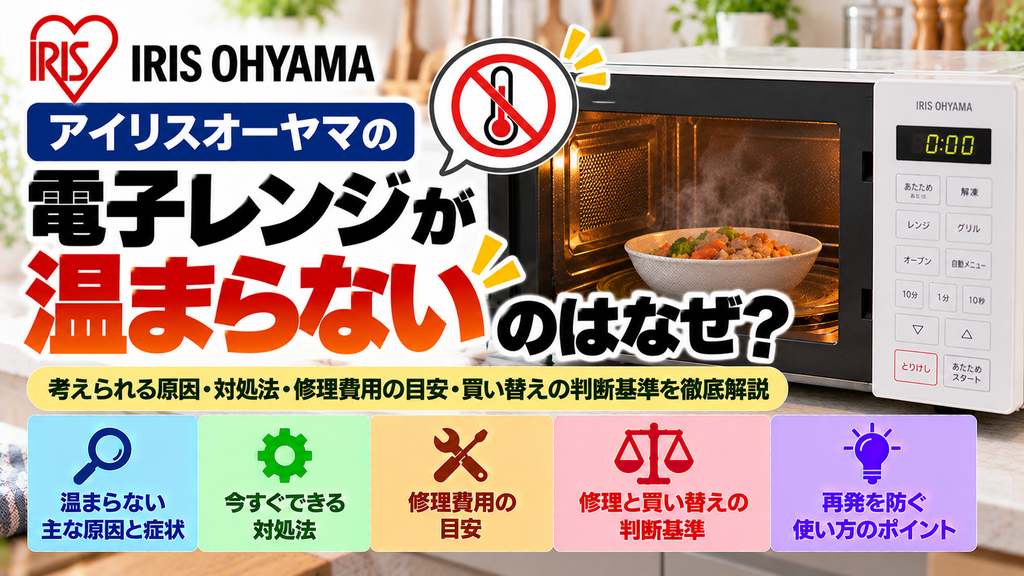 アイリスオーヤマの電子レンジで食品が温まらない原因と対処法を解説。温まらない主な原因と症状、安全に確認できる項目、自分でできる対処法、修理費用の目安、修理と買い替えの判断基準、再発を防ぐためのポイントをまとめたトラブル解決ガイドのアイキャッチ画像