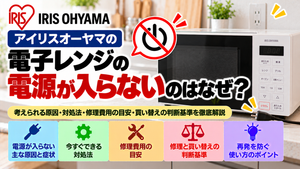 アイリスオーヤマの電子レンジの電源が入らない原因と対処法を解説。電源が入らない主な原因と症状、電源プラグ・コンセントなどの安全な確認手順、自分でできる対処法、修理費用の目安、修理と買い替えの判断基準、再発を防ぐためのポイントをまとめたトラブル解決ガイドのアイキャッチ画像